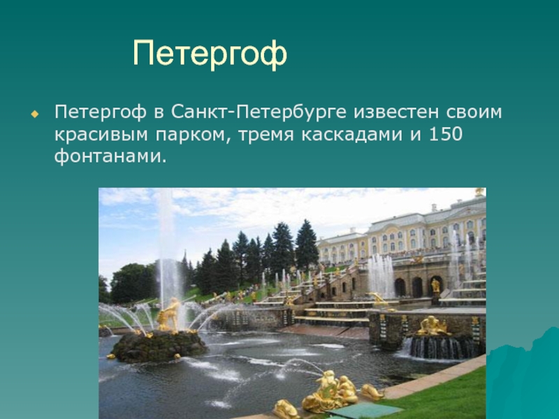 ПетергофПетергоф в Санкт-Петербурге известен своим красивым парком, тремя каскадами и