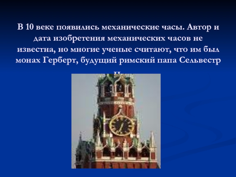 В 10 веке появились механические часы. Автор и дата изобретения механических часов не известна, но многие ученые