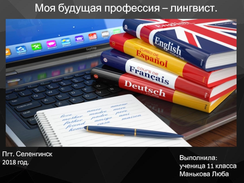 Презентация Моя будущая профессия – лингвист.
Выполнила: ученица 11 класса Манькова