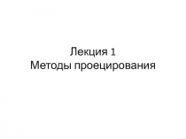  МЕТОДЫ ПРОЕЦИРОВАНИЯ 