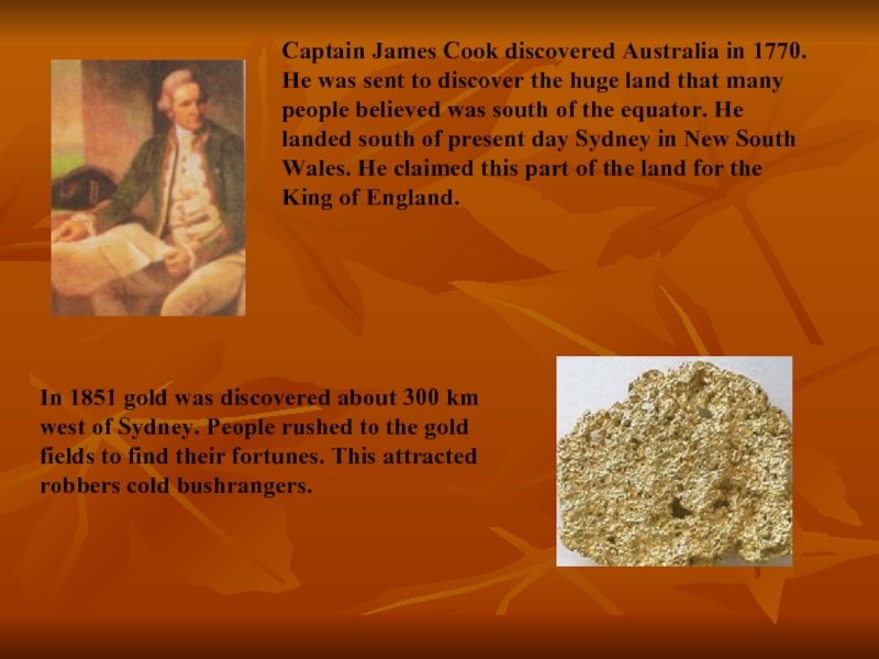 Captain James Cook discovered Australia in 1770. He was sent to discover the huge land that many