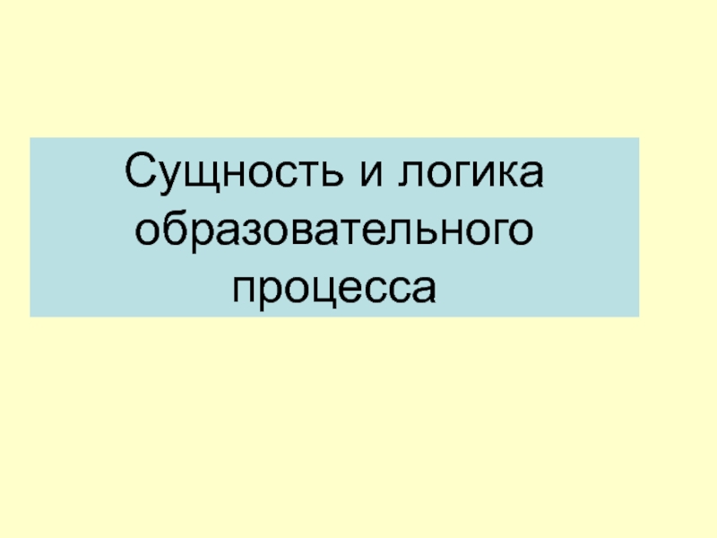 Сущность и логика образовательного процесса