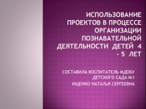 Использование проектов в процессе организации познавательной деятельности детей 4-5 лет