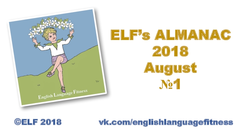 Презентация ELF’s ALMANAC 2018
August
№1
© ELF 2018 vk.com/englishlanguagefitness