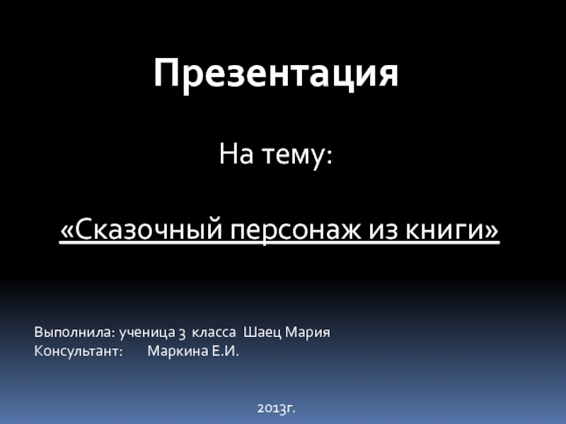 Презентация Презентация
На тему:
Сказочный персонаж из книги
Выполнила: ученица 3 класса