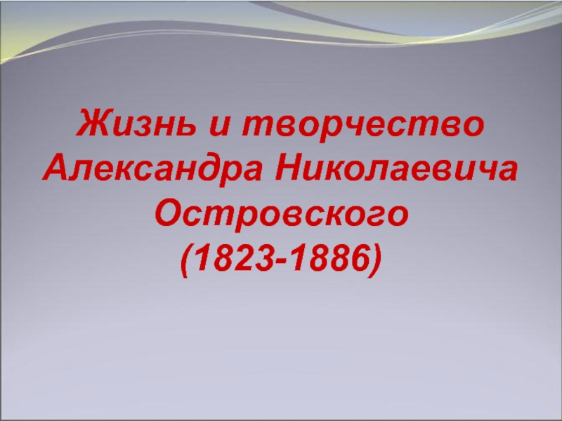 Презентация Жизнь и творчество Александра Николаевича Островского (1823-1886)