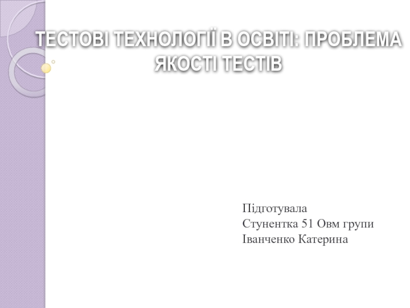 Презентация Підготувала
Стунентка 51 Овм групи
Іванченко Катерина
ТЕСТОВІ ТЕХНОЛОГІЇ В