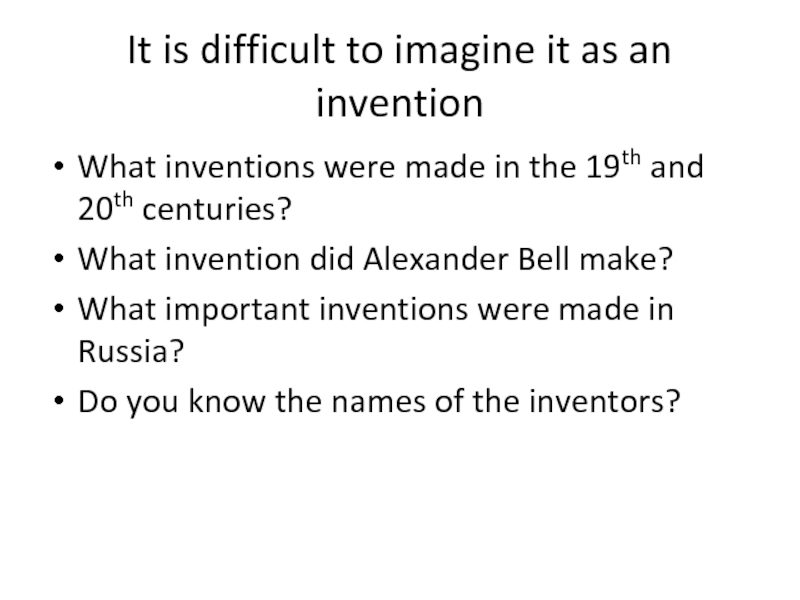 Презентация It is difficult to imagine it as an invention 11 класс
