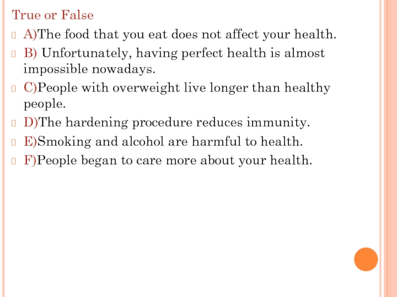 True or FalseA)The food that you eat does not affect your health.B) Unfortunately, having perfect health is