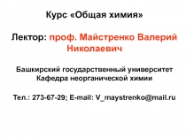 Курс Общая химия
Лектор: проф. Майстренко Валерий Николаевич
Башкирский