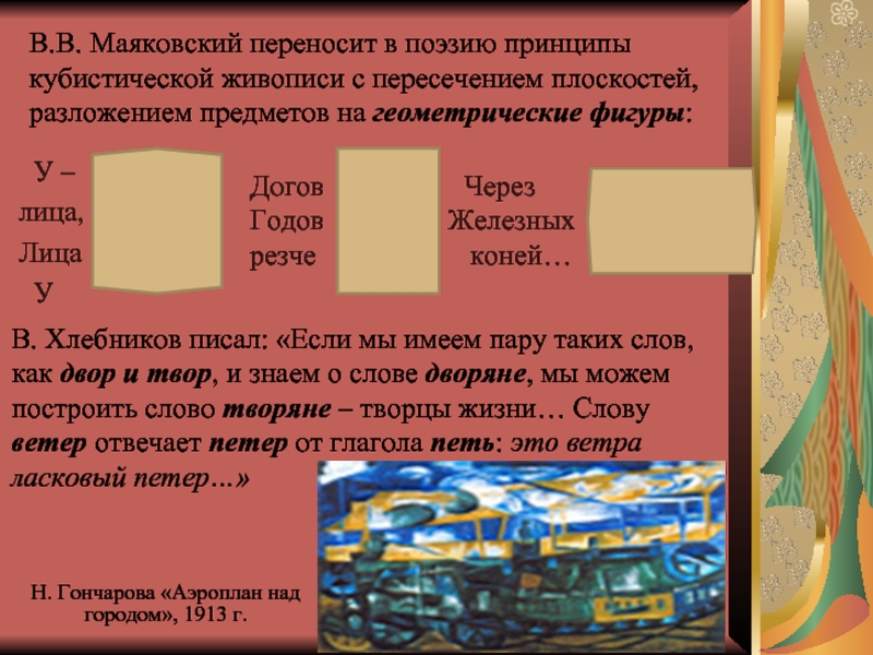 В.В. Маяковский переносит в поэзию принципы кубистической живописи с пересечением плоскостей, разложением предметов на геометрические фигуры: У