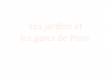 Les jardins et les parcs de Paris