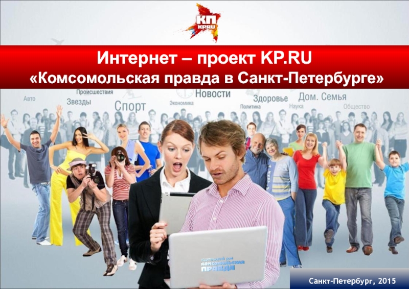 Презентация Санкт-Петербург, 2015
Интернет – проект KP.RU
Комсомольская правда в