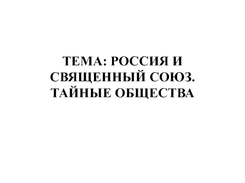 ТЕМА: РОССИЯ И СВЯЩЕННЫЙ СОЮЗ. ТАЙНЫЕ ОБЩЕСТВА