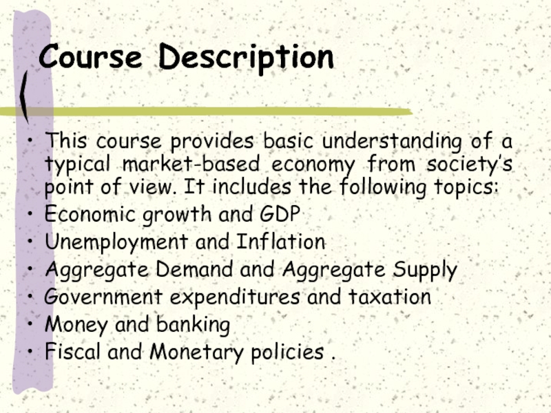 Course DescriptionThis course provides basic understanding of a typical market-based economy from society’s point of view. It