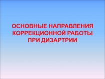 ОСНОВНЫЕ НАПРАВЛЕНИЯ КОРРЕКЦИОННОЙ РАБОТЫ ПРИ ДИЗАРТРИИ