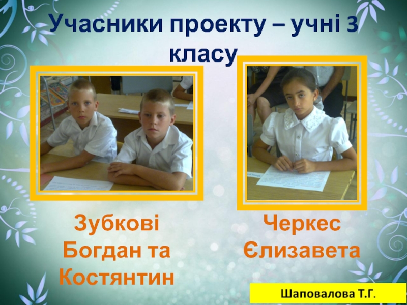 Учасники проекту – учні 3 класуЗубкові Богдан та КостянтинЧеркес Єлизавета