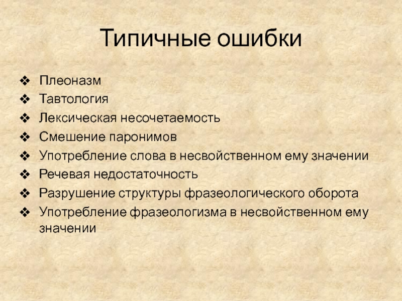 Типичные ошибкиПлеоназмТавтологияЛексическая несочетаемостьСмешение паронимовУпотребление слова в несвойственном ему значенииРечевая недостаточностьРазрушение структуры фразеологического оборотаУпотребление фразеологизма в несвойственном ему