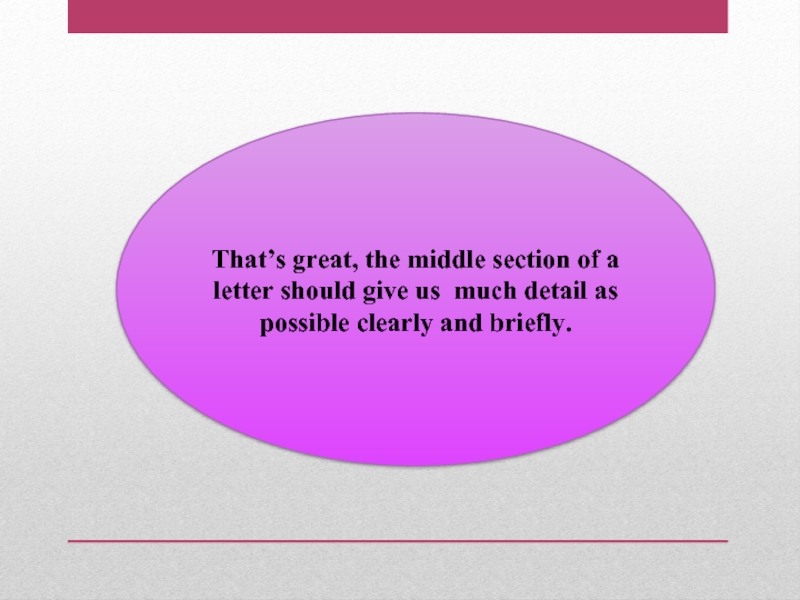 That’s great, the middle section of a letter should give us much detail as possible clearly and