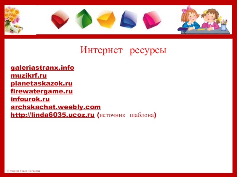 Интернет ресурсы galeriastranx.infomuzikrf.ruplanetaskazok.rufirewatergame.ruinfourok.ruarchskachat.weebly.comhttp://linda6035.ucoz.ru (источник шаблона)