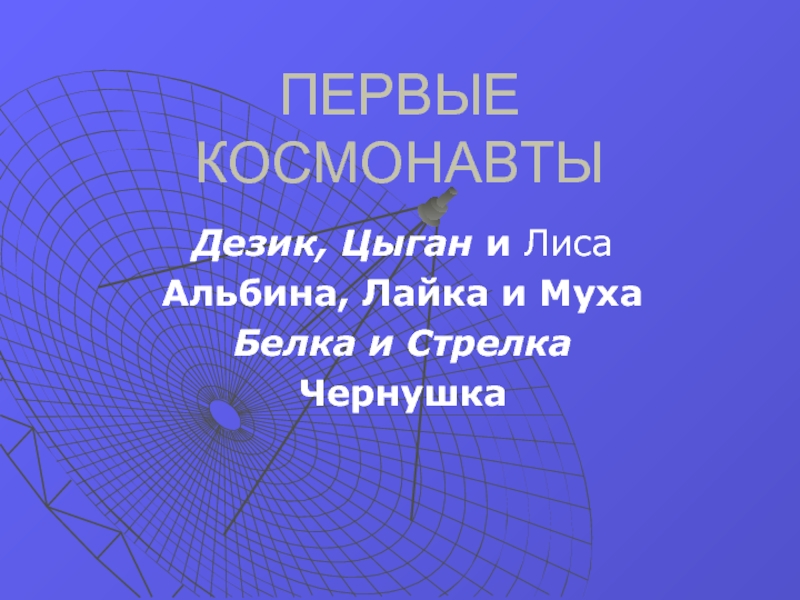 Первые космонавты, Дезик, Цыган и Лиса Альбина, Лайка и Муха Белка и Стрелка Чернушка