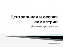 Центральная и осевая симметрии  Движение пространства