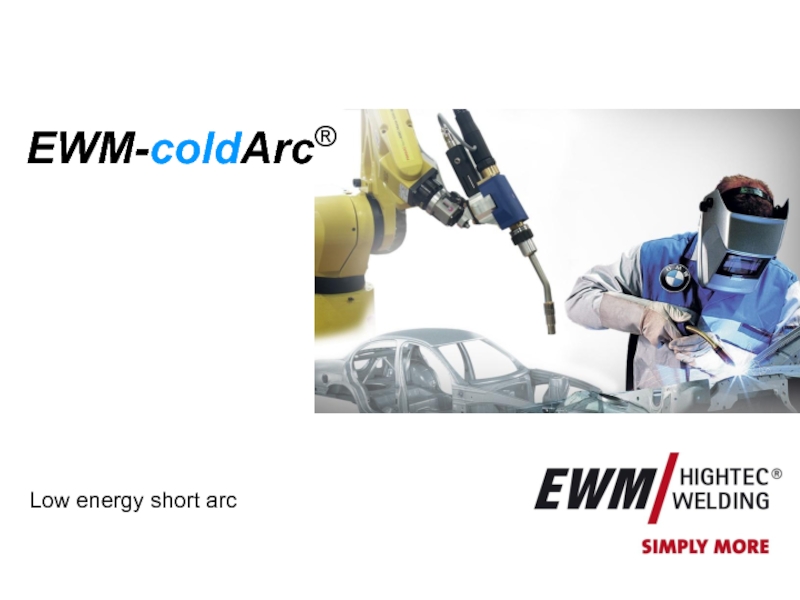 Low energy short arc
EWM- cold Arc ®