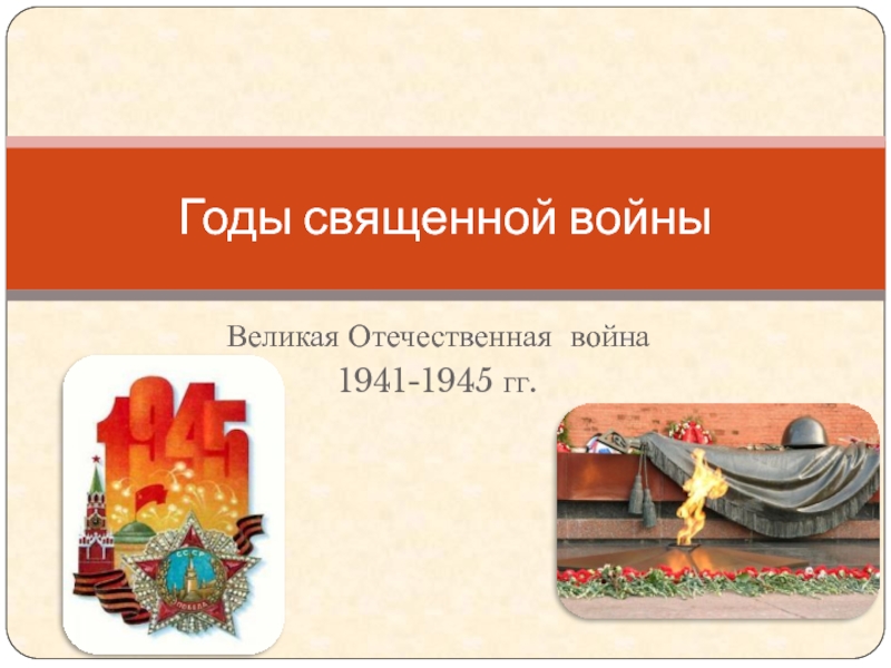Презентация Годы священной войны Великая Отечественная война 1941-1945 гг.