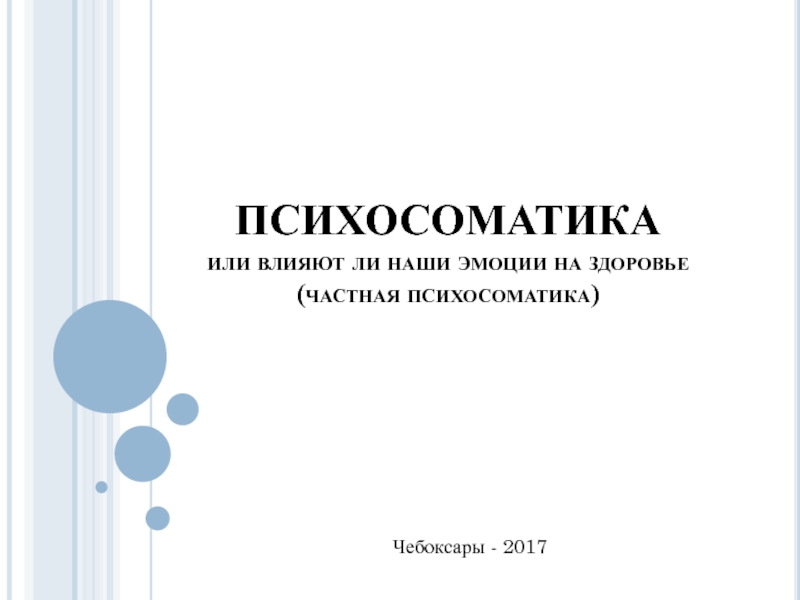 Презентация ПСИХОСОМАТИКА или влияют ли наши эмоции на здоровье (частная психосоматика)