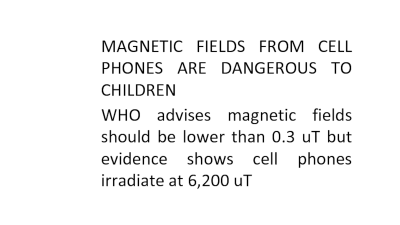 MAGNETIC FIELDS FROM CELL PHONES ARE DANGEROUS TO CHILDREN
WHO advises magnetic