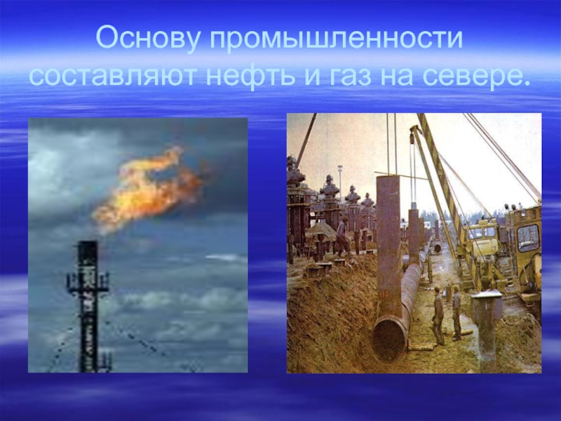 Основу промышленности составляют нефть и газ на севере.