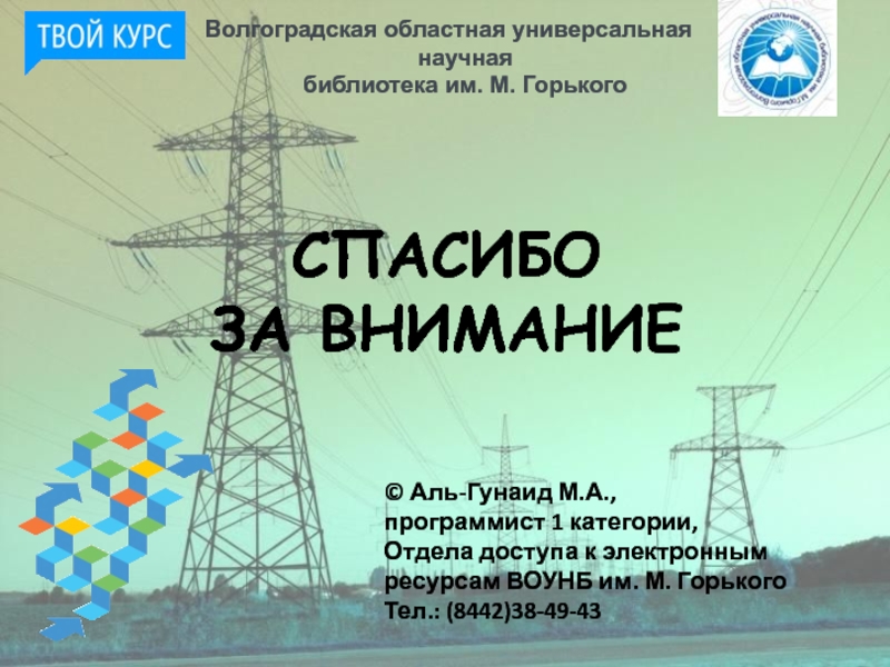 СПАСИБО ЗА ВНИМАНИЕВолгоградская областная универсальная научная библиотека им. М. Горького© Аль-Гунаид М.А., программист 1 категории,Отдела доступа к