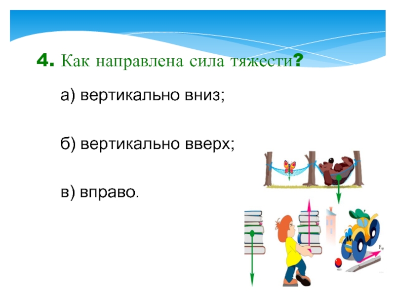 Оба направлены вверх. Тест по теме "сила упругости". Вопросы по теме сила тяжести. Вертикально это вверх или в бок.