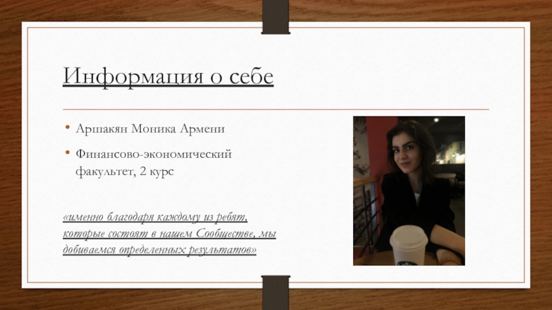 Информация о себеАршакян Моника АрмениФинансово-экономический факультет, 2 курс«именно благодаря каждому из ребят, которые состоят в нашем Сообществе,