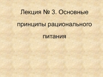 Лекция № 3. Основные принципы рационального питания
