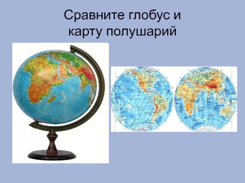 Сравните глобус и  карту полушарий