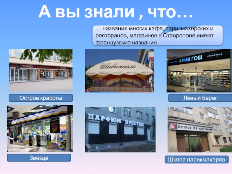 А вы знали , что… … названия многих кафе, парикмахерских и ресторанов, магазинов в Ставрополе имеют французские