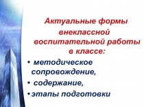 Актуальные формы
внеклассной воспитательной работы в классе:
методическое