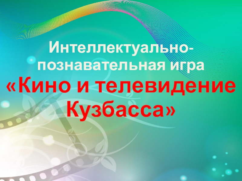 Презентация Интеллектуально-познавательная игра Кино и телевидение Кузбасса