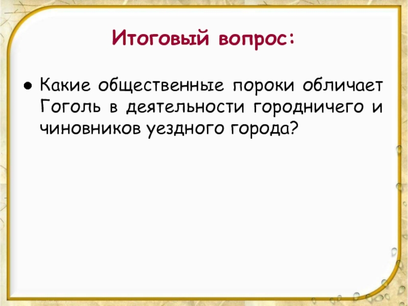 Итоговый вопрос:Какие общественные пороки обличает Гоголь в деятельности городничего и чиновников уездного города?