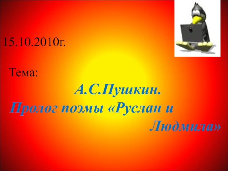 Презентация 15.10.2010г. Тема: А.С.Пушкин. Пролог поэмы Руслан и Людмила