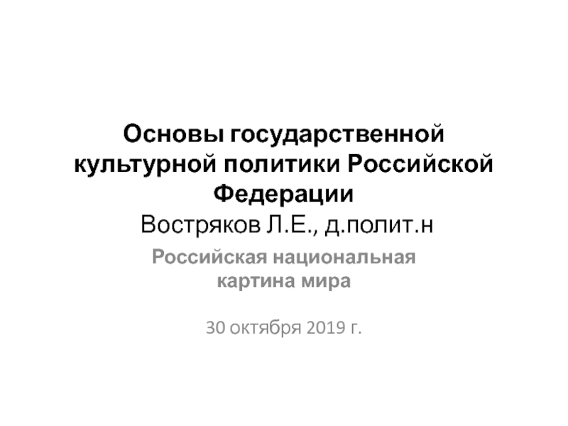 Презентация Основы государственной культурной политики Российской Федерации Востряков Л.Е.,