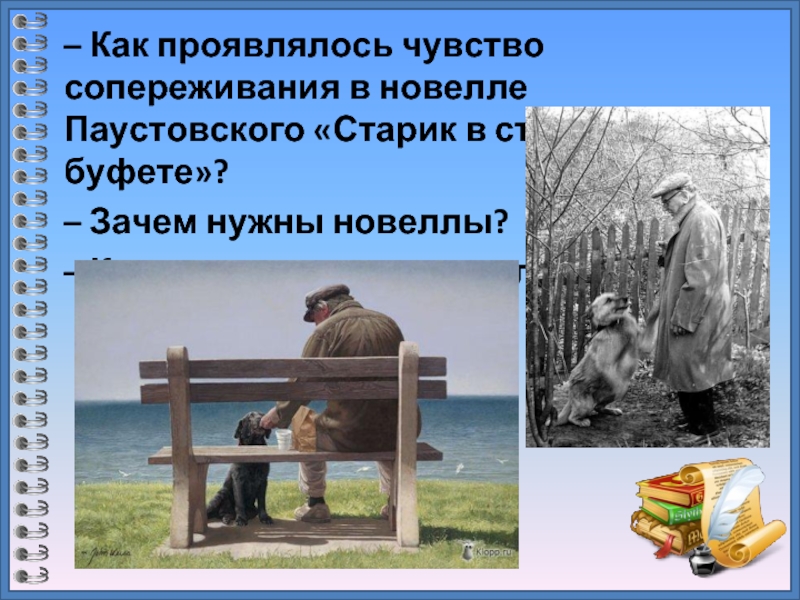 – Как проявлялось чувство сопереживания в новелле Паустовского «Старик в станционном буфете»?– Зачем нужны новеллы?– Как нужно