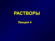 РАСТВОРЫ
Лекция 4