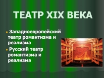 ТЕАТР XIX ВЕКА  Западноевропейский театр романтизма и реализма Русский театр романтизма и реализма