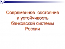 Современное состояние и устойчивость банковской системы России