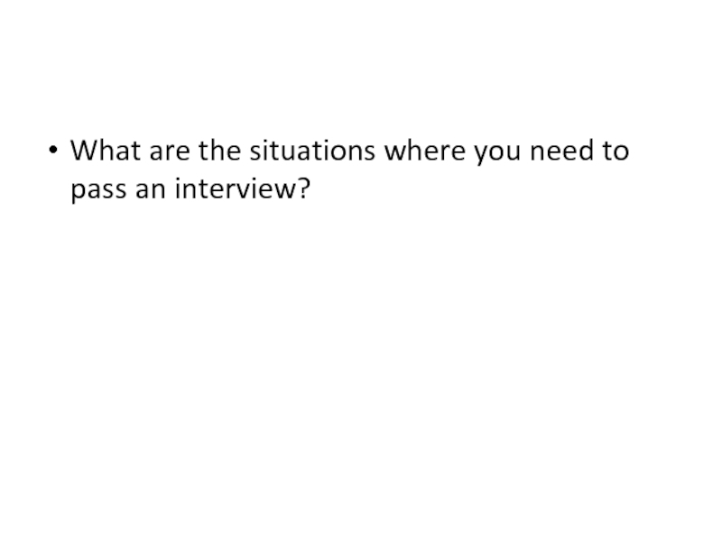 What are the situations where you need to pass an interview?