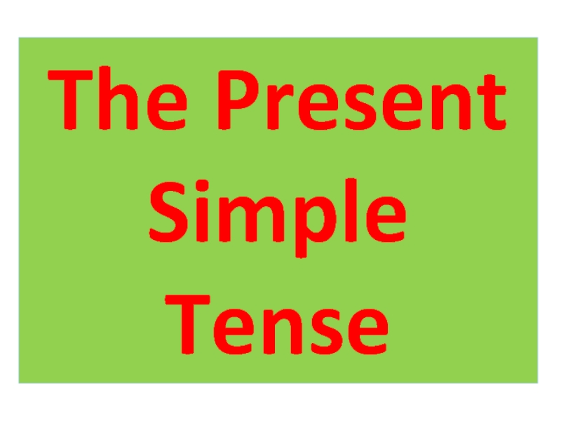 The Present
Simple
Tense