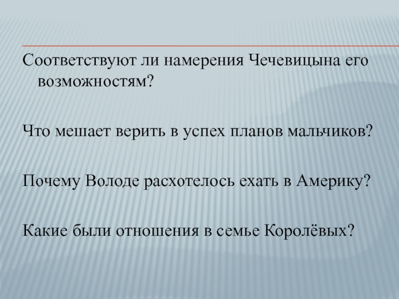 Соответствуют ли намерения Чечевицына его возможностям?Что мешает верить в успех планов мальчиков?Почему Володе расхотелось ехать в Америку?Какие