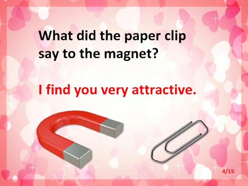 Find you very much. Valentine's Day Riddles. I find you very attractive. Touch and go i find you very attractive. Valentine's Day jokes.